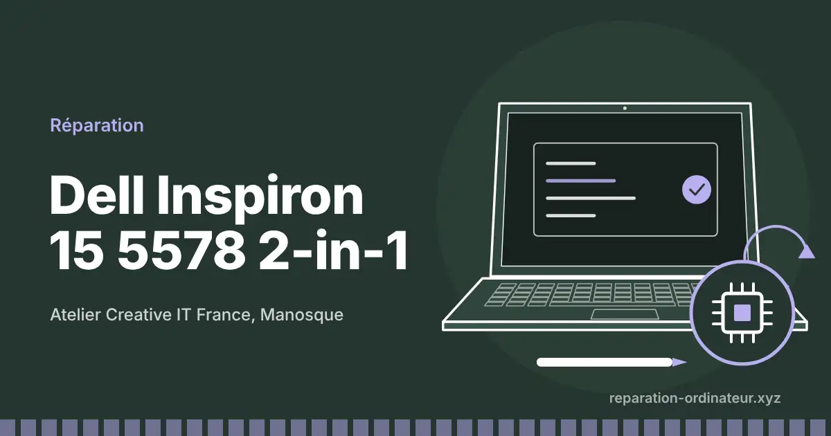 Illustration : réparation Dell Inspiron 15 5578 2-in-1 à l’atelier Creative IT France de Manosque