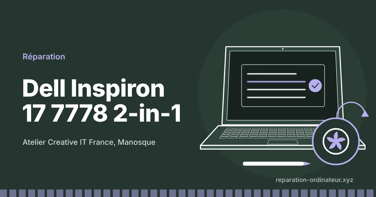 Illustration : réparation Dell Inspiron 17 7778 2-in-1 à l’atelier Creative IT France de Manosque