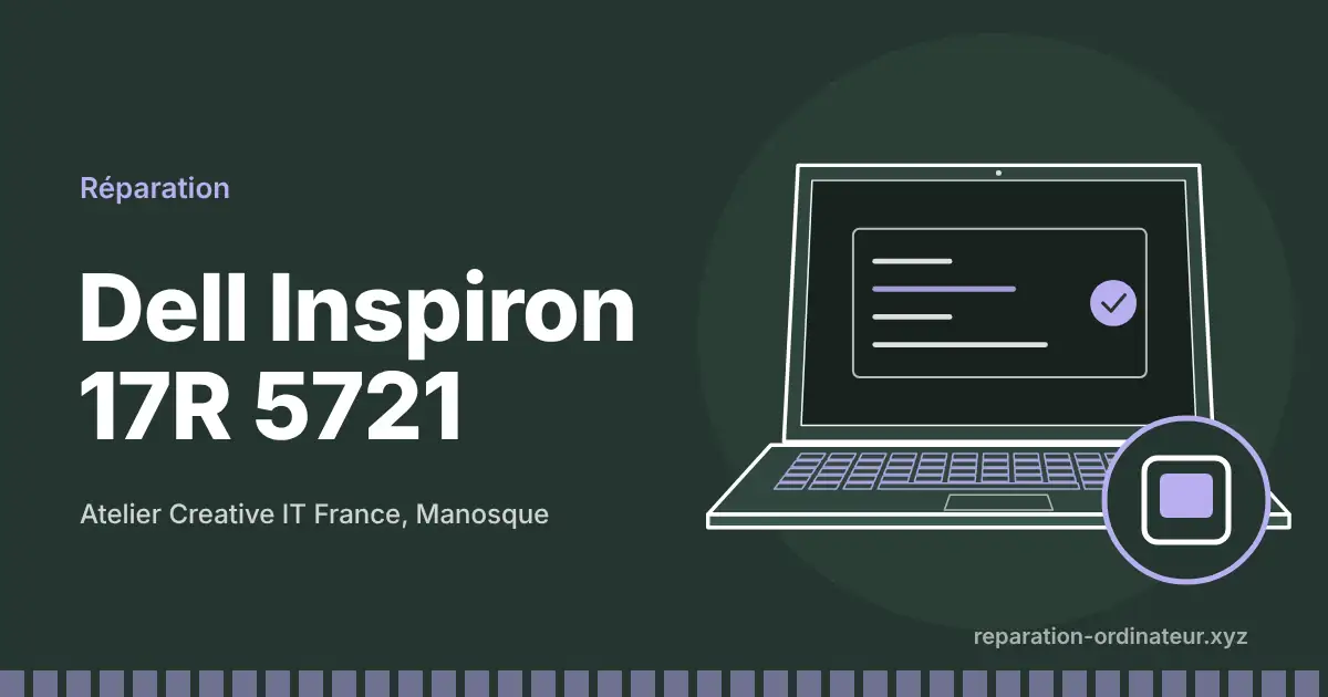 Illustration : réparation Dell Inspiron 17R 5721 à l’atelier Creative IT France de Manosque