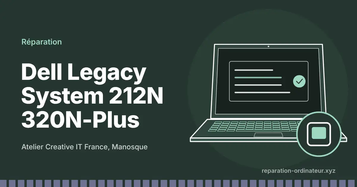 Illustration : réparation Dell Legacy System 212N 320N-Plus à l’atelier Creative IT France de Manosque