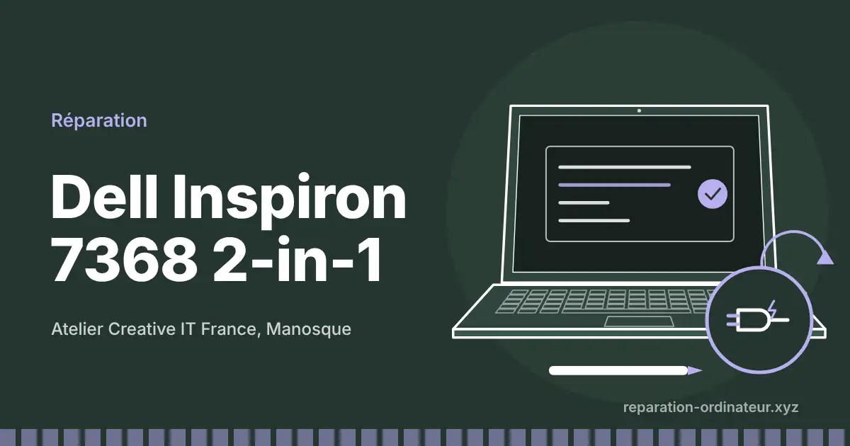 Illustration : réparation Dell Inspiron 7368 2-in-1 à l’atelier Creative IT France de Manosque