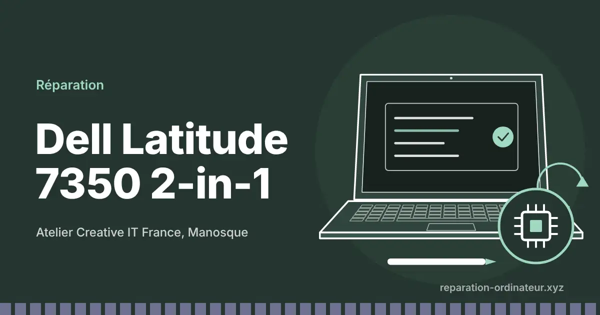 Illustration : réparation Dell Latitude 7350 2-in-1 à l’atelier Creative IT France de Manosque